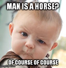 Skeptical Baby Meme | MAN IS A HORSE? OF COURSE OF COURSE | image tagged in memes,skeptical baby | made w/ Imgflip meme maker