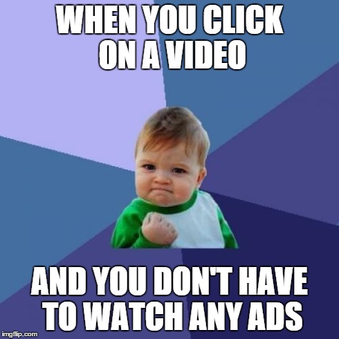 Success Kid | WHEN YOU CLICK ON A VIDEO AND YOU DON'T HAVE TO WATCH ANY ADS | image tagged in memes,success kid | made w/ Imgflip meme maker