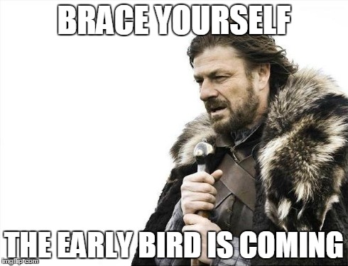 Brace Yourselves X is Coming Meme | BRACE YOURSELF THE EARLY BIRD IS COMING | image tagged in memes,brace yourselves x is coming | made w/ Imgflip meme maker