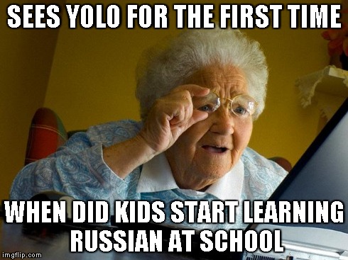 Grandma Finds The Internet Meme | SEES YOLO FOR THE FIRST TIME WHEN DID KIDS START LEARNING RUSSIAN AT SCHOOL | image tagged in memes,grandma finds the internet | made w/ Imgflip meme maker