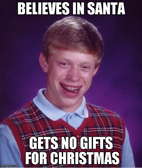 BELIEVES IN SANTA GETS NO GIFTS FOR CHRISTMAS | image tagged in memes,bad luck brian | made w/ Imgflip meme maker