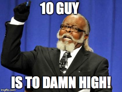 Too Damn High | 10 GUY IS TO DAMN HIGH! | image tagged in memes,too damn high | made w/ Imgflip meme maker