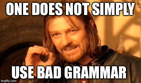 One Does Not Simply Meme | ONE DOES NOT SIMPLY USE BAD GRAMMAR | image tagged in memes,one does not simply | made w/ Imgflip meme maker