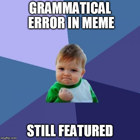 Success Kid Meme | GRAMMATICAL ERROR IN MEME STILL FEATURED | image tagged in memes,success kid | made w/ Imgflip meme maker