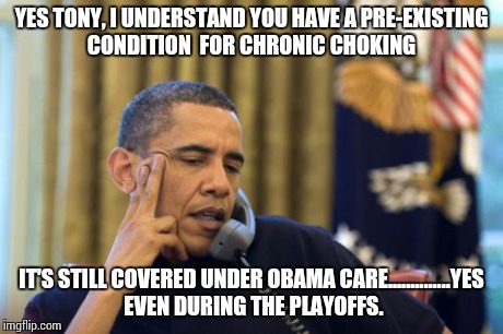 No I Can't Obama | YES TONY, I UNDERSTAND YOU HAVE A PRE-EXISTING CONDITION  FOR CHRONIC CHOKING IT'S STILL COVERED UNDER OBAMA CARE..............YES EVEN DURI | image tagged in memes,no i cant obama | made w/ Imgflip meme maker