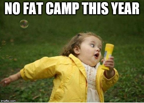 Chubby Bubbles Girl Meme | NO FAT CAMP THIS YEAR | image tagged in memes,chubby bubbles girl | made w/ Imgflip meme maker