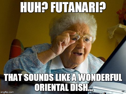 And that's when Grandma knew... She fucked up. | HUH? FUTANARI? THAT SOUNDS LIKE A WONDERFUL ORIENTAL DISH... | image tagged in memes,grandma finds the internet | made w/ Imgflip meme maker