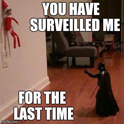 Mind your own business, Elf! | YOU HAVE   SURVEILLED ME FOR THE LAST TIME | image tagged in darth vader,elf,star wars,christmas | made w/ Imgflip meme maker
