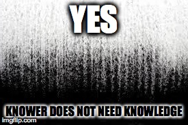 Earth's Background | YES KNOWER DOES NOT NEED KNOWLEDGE | image tagged in earth's background | made w/ Imgflip meme maker