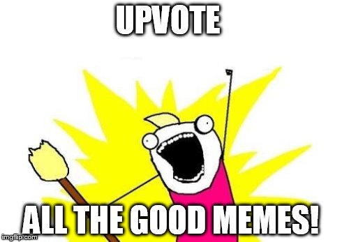 The downvote fairy is at it again. SAVE THE GOOD MEMES!! | UPVOTE ALL THE GOOD MEMES! | image tagged in memes,x all the y | made w/ Imgflip meme maker