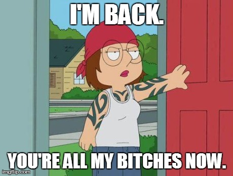 I'M BACK. YOU'RE ALL MY B**CHES NOW. | made w/ Imgflip meme maker