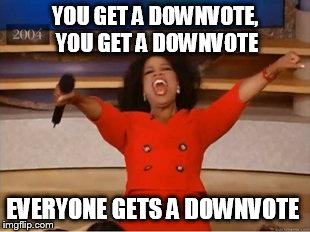 while the downvote fairy flies amongst us | YOU GET A DOWNVOTE, YOU GET A DOWNVOTE EVERYONE GETS A DOWNVOTE | image tagged in you get an oprah | made w/ Imgflip meme maker