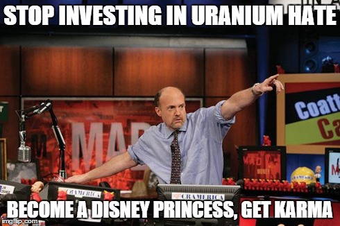Mad Money Jim Cramer | STOP INVESTING IN URANIUM HATE BECOME A DISNEY PRINCESS, GET KARMA | image tagged in memes,mad money jim cramer | made w/ Imgflip meme maker