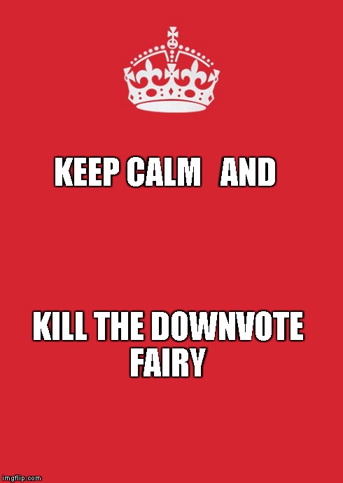 Keep Calm And Carry On Red | KEEP CALM   AND KILL THE DOWNVOTE FAIRY | image tagged in memes,keep calm and carry on red | made w/ Imgflip meme maker