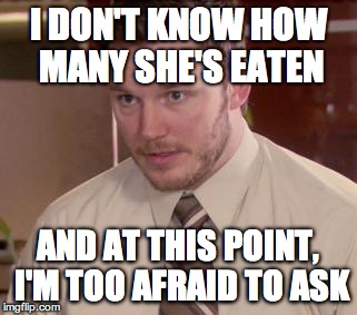 Afraid To Ask Andy (Closeup) Meme | I DON'T KNOW HOW MANY SHE'S EATEN AND AT THIS POINT, I'M TOO AFRAID TO ASK | image tagged in and i'm too afraid to ask andy | made w/ Imgflip meme maker