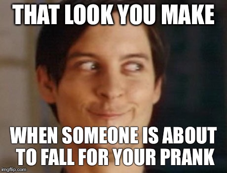 Spiderman Peter Parker | THAT LOOK YOU MAKE WHEN SOMEONE IS ABOUT TO FALL FOR YOUR PRANK | image tagged in memes,spiderman peter parker | made w/ Imgflip meme maker