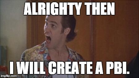 ace ventura | ALRIGHTY THEN I WILL CREATE A PBI. | image tagged in ace ventura | made w/ Imgflip meme maker