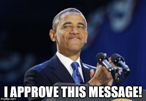 2nd Term Obama Meme | I APPROVE THIS MESSAGE! | image tagged in memes,2nd term obama | made w/ Imgflip meme maker
