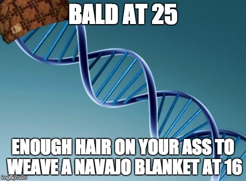 Scumbag Dna | BALD AT 25 ENOUGH HAIR ON YOUR ASS TO WEAVE A NAVAJO BLANKET AT 16 | image tagged in scumbag dna,AdviceAnimals | made w/ Imgflip meme maker