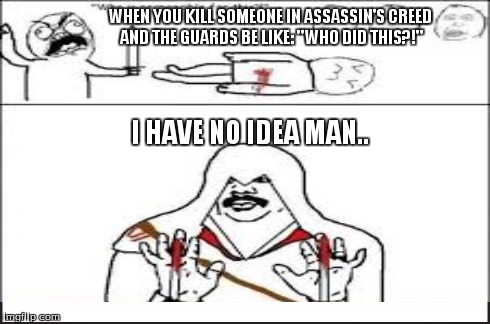 AC | WHEN YOU KILL SOMEONE IN ASSASSIN'S CREED AND THE GUARDS BE LIKE: "WHO DID THIS?!" I HAVE NO IDEA MAN.. | image tagged in badass,rage comics | made w/ Imgflip meme maker