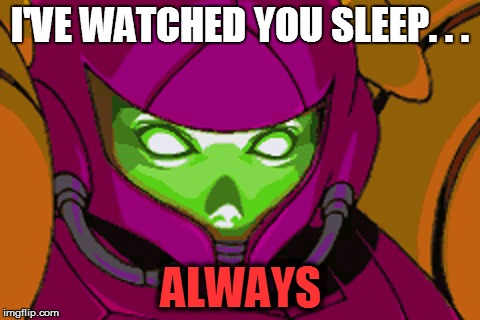 I'VE WATCHED YOU SLEEP. . . ALWAYS | image tagged in other,metroid,fusion,samus aran x,face,creepy | made w/ Imgflip meme maker
