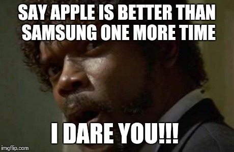 Samuel Jackson Glance | SAY APPLE IS BETTER THAN SAMSUNG ONE MORE TIME I DARE YOU!!! | image tagged in memes,samuel jackson glance | made w/ Imgflip meme maker