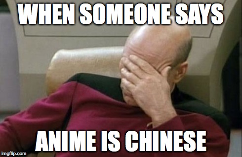 Captain Picard Facepalm Meme | WHEN SOMEONE SAYS ANIME IS CHINESE | image tagged in memes,captain picard facepalm | made w/ Imgflip meme maker