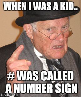 # when I was a kid | WHEN I WAS A KID.. # WAS CALLED A NUMBER SIGN | image tagged in memes,back in my day | made w/ Imgflip meme maker