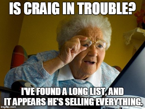 He's got a lot of stuff! | IS CRAIG IN TROUBLE? I'VE FOUND A LONG LIST, AND IT APPEARS HE'S SELLING EVERYTHING. | image tagged in memes,grandma finds the internet | made w/ Imgflip meme maker