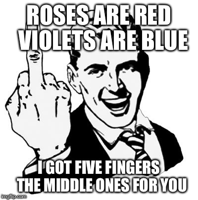 1950s Middle Finger Meme | ROSES ARE RED 
VIOLETS ARE BLUE I GOT FIVE FINGERS 
THE MIDDLE ONES FOR YOU | image tagged in memes,1950s middle finger | made w/ Imgflip meme maker