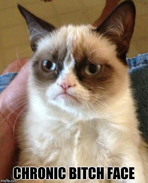 Chronic Bitch Face | CHRONIC B**CH FACE | image tagged in memes,grumpy cat | made w/ Imgflip meme maker