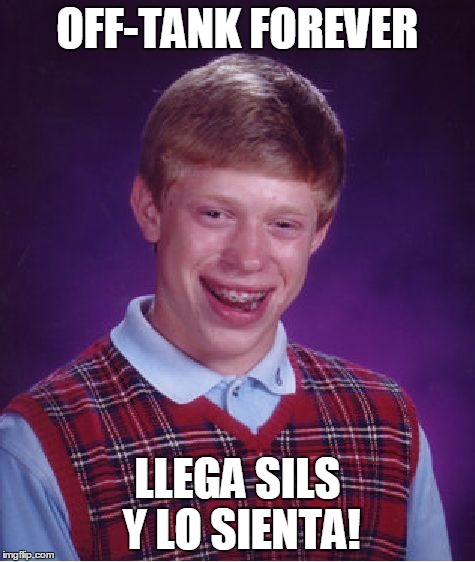 OFF-TANK FOREVER LLEGA SILS Y LO SIENTA! | image tagged in memes,bad luck brian | made w/ Imgflip meme maker