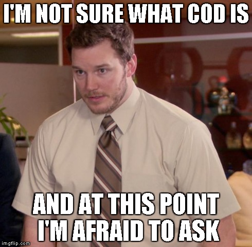 I'M NOT SURE WHAT COD IS AND AT THIS POINT I'M AFRAID TO ASK | image tagged in memes,afraid to ask andy | made w/ Imgflip meme maker