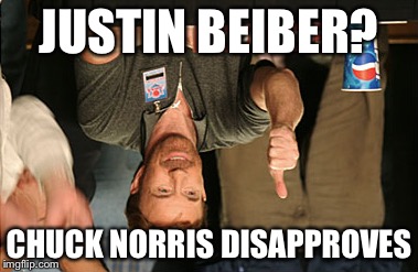Chuck norris disapproves | JUSTIN BEIBER? CHUCK NORRIS DISAPPROVES | image tagged in memes,chuck norris approves | made w/ Imgflip meme maker