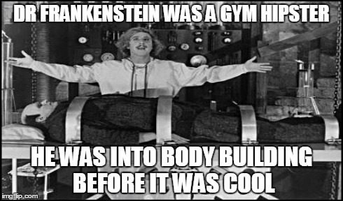 Dr. Frankenstein was a gym hipster | DR FRANKENSTEIN WAS A GYM HIPSTER HE WAS INTO BODY BUILDING BEFORE IT WAS COOL | image tagged in young frankenstein,frankenstein,gym,hipster,bodybuilding,before it was cool | made w/ Imgflip meme maker