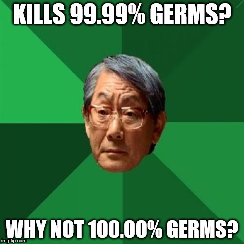 I can't stop making HEAF memes. Halp. | KILLS 99.99% GERMS? WHY NOT 100.00% GERMS? | image tagged in memes,high expectations asian father | made w/ Imgflip meme maker