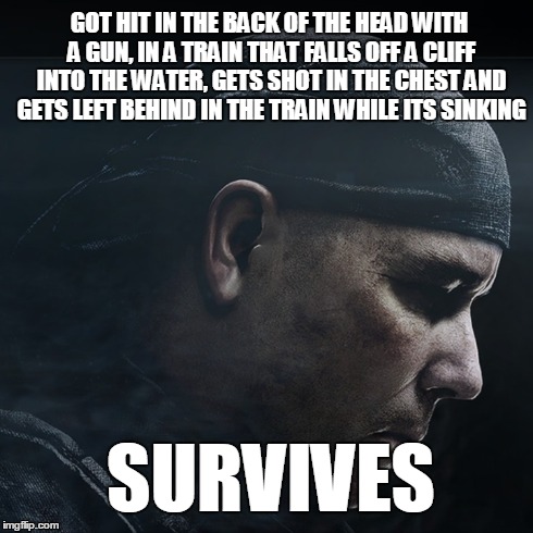 Seems legit  | GOT HIT IN THE BACK OF THE HEAD WITH A GUN, IN A TRAIN THAT FALLS OFF A CLIFF INTO THE WATER, GETS SHOT IN THE CHEST AND GETS LEFT BEHIND IN | image tagged in call of duty,logic,seems legit,rorke,memes | made w/ Imgflip meme maker