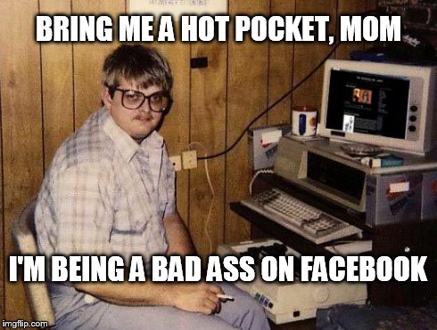 BRING ME A HOT POCKET, MOM I'M BEING A BAD ASS ON FACEBOOK | image tagged in hot pocket,computer nerd | made w/ Imgflip meme maker