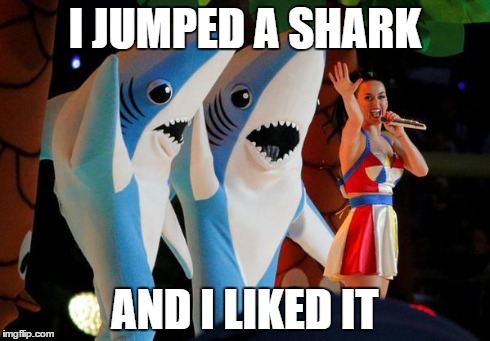 Katy Perry | I JUMPED A SHARK AND I LIKED IT | image tagged in katy perry | made w/ Imgflip meme maker