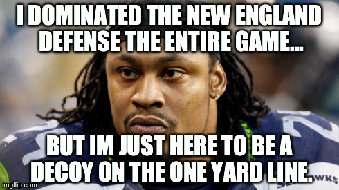 Decoy  | I DOMINATED THE NEW ENGLAND DEFENSE THE ENTIRE GAME... BUT IM JUST HERE TO BE A DECOY ON THE ONE YARD LINE. | image tagged in perfect decoy,marshon lynch,seattle seahawks,superbowl,i'm just here so i won't get fined | made w/ Imgflip meme maker