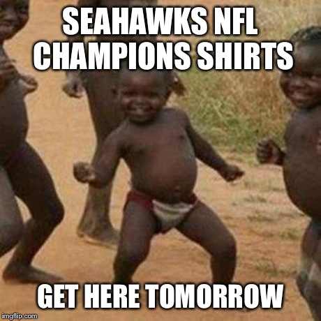 Seahawks Super Bowl Losers | SEAHAWKS NFL CHAMPIONS SHIRTS GET HERE TOMORROW | image tagged in memes,third world success kid,seattle seahawks,seahawks,funny,funny memes | made w/ Imgflip meme maker