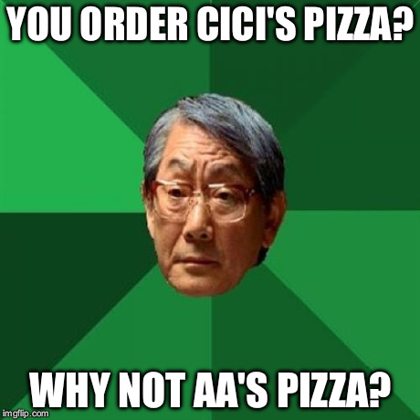 High Expectations Asian Father Meme | YOU ORDER CICI'S PIZZA? WHY NOT AA'S PIZZA? | image tagged in memes,high expectations asian father | made w/ Imgflip meme maker