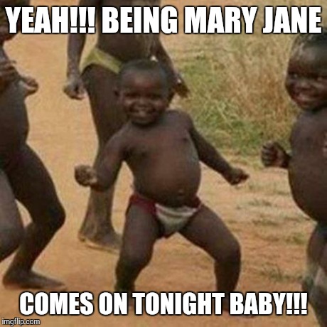 Third World Success Kid Meme | YEAH!!! BEING MARY JANE COMES ON TONIGHT BABY!!! | image tagged in memes,third world success kid | made w/ Imgflip meme maker