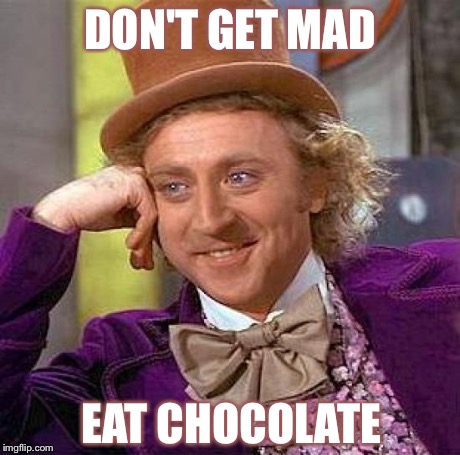 Creepy Condescending Wonka | DON'T GET MAD EAT CHOCOLATE | image tagged in memes,creepy condescending wonka | made w/ Imgflip meme maker
