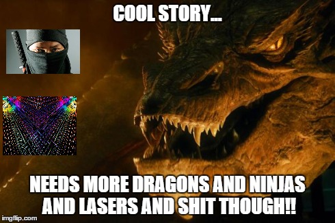 Smug The Dragon | COOL STORY... NEEDS MORE DRAGONS AND NINJAS AND LASERS AND SHIT THOUGH!! | image tagged in smug the dragon,lord of the rings,ninjas,lasers | made w/ Imgflip meme maker