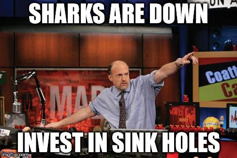 Mad Money Jim Cramer | SHARKS ARE DOWN INVEST IN SINK HOLES | image tagged in memes,mad money jim cramer,AdviceAnimals | made w/ Imgflip meme maker