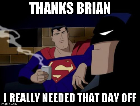 THANKS BRIAN I REALLY NEEDED THAT DAY OFF | made w/ Imgflip meme maker
