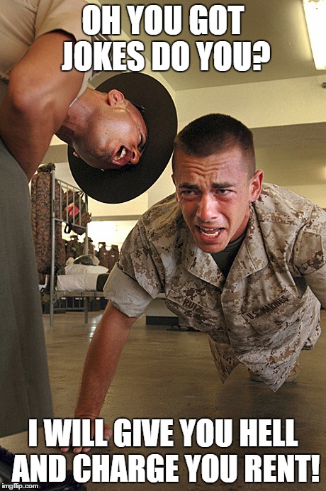Get It Done Next Time | OH YOU GOT JOKES DO YOU? I WILL GIVE YOU HELL AND CHARGE YOU RENT! | image tagged in pushup,drill instructor,recruit,private | made w/ Imgflip meme maker