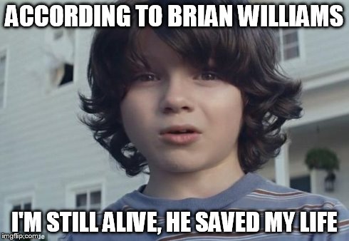 dead kid nationwide | ACCORDING TO BRIAN WILLIAMS I'M STILL ALIVE, HE SAVED MY LIFE | image tagged in dead kid nationwide | made w/ Imgflip meme maker
