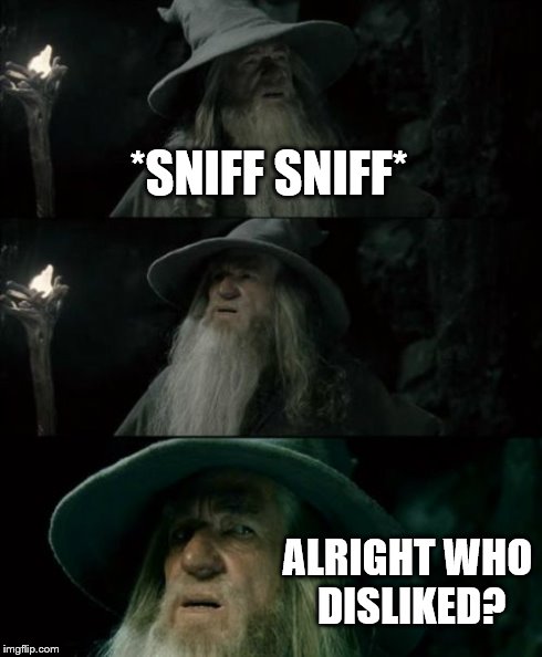 Confused Gandalf Meme | *SNIFF SNIFF* ALRIGHT WHO DISLIKED? | image tagged in memes,confused gandalf | made w/ Imgflip meme maker